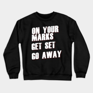 On Your Marks Get Set Go Away Crewneck Sweatshirt